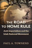 The Road to Home Rule : Anti-imperialism and the Irish National Movement-9780299310707
