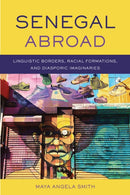 Senegal Abroad : Linguistic Borders, Racial Formations, and?Diasporic Imaginaries-9780299320508