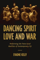 Dancing Spirit, Love, and War : Performing the Translocal Realities of Contemporary Fiji-9780299322007