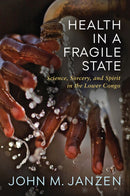 Health in a Fragile State : Science, Sorcery, and Spirit in the Lower Congo-9780299325008