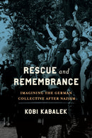 Rescue and Remembrance : Imagining the German Collective After Nazism-9780299350505