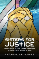 Sisters for Justice : Small Acts in the Transformation of Apartheid South Africa-9780299352301