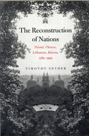 The Reconstruction Of Nations – Poland, Ukraine, Lithuania, Belarus, 1569–1999