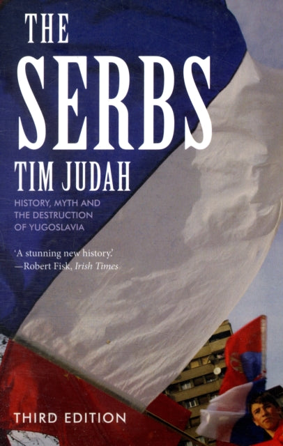 The Serbs – History, Myth and the Destruction of Yugoslavia