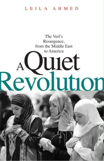 A Quiet Revolution : The Veil's Resurgence, from the Middle East to America-9780300181432