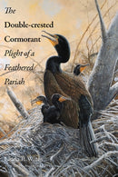 The Double-Crested Cormorant : Plight of a Feathered Pariah-9780300187113