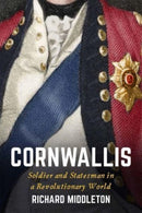 Cornwallis : Soldier and Statesman in a Revolutionary World-9780300196801