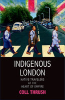 Indigenous London : Native Travelers at the Heart of Empire-9780300206302