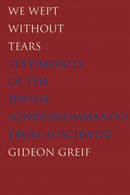 We Wept Without Tears – Testimonies of the Jewish Sonderkommando from Auschwitz