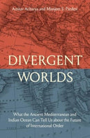 Divergent Worlds : What the Ancient Mediterranean and Indian Ocean Can Tell Us About the Future of International Order-9780300214987