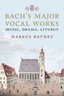 Bach's Major Vocal Works : Music, Drama, Liturgy-9780300217209