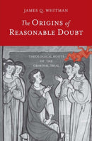 The Origins of Reasonable Doubt : Theological Roots of the Criminal Trial-9780300219906