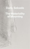 Doris Salcedo : The Materiality of Mourning-9780300222517