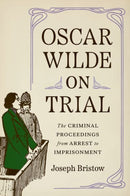 Oscar Wilde on Trial – The Criminal Proceedings, from Arrest to Imprisonment