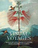 Visual Voyages : Images of Latin American Nature from Columbus to Darwin-9780300224023