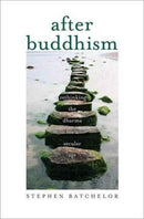 After Buddhism – Rethinking the Dharma for a Secular Age