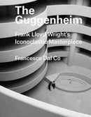 The Guggenheim : Frank Lloyd Wright's Iconoclastic Masterpiece-9780300226058