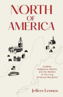 North of America : Loyalists, Indigenous Nations, and the Borders of the Long American Revolution-9780300226126