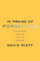 In Praise of Forgetting – Historical Memory and Its Ironies