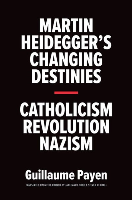 Martin Heidegger's Changing Destinies : Catholicism, Revolution, Nazism-9780300228328