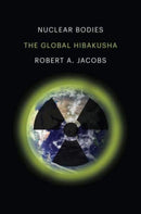 Nuclear Bodies : The Global Hibakusha-9780300230338