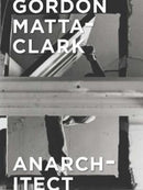 Gordon Matta–Clark – Anarchitect