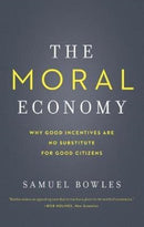 The Moral Economy – Why Good Incentives Are No Substitute for Good Citizens