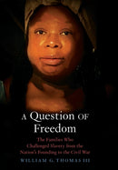 A Question of Freedom : The Families Who Challenged Slavery from the Nation's Founding to the Civil War-9780300234121