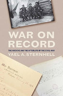 War on Record : The Archive and the Afterlife of the Civil War-9780300234145
