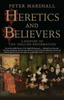 Heretics and Believers : A History of the English Reformation-9780300234589