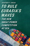 To Rule Eurasia's Waves – The New Great Power Competition at Sea