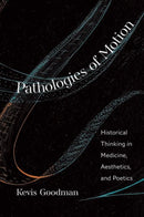 Pathologies of Motion : Historical Thinking in Medicine, Aesthetics, and Poetics-9780300243963
