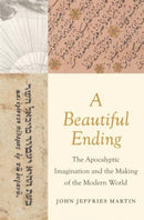 A Beautiful Ending – The Apocalyptic Imagination and the Making of the Modern World