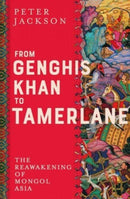 From Genghis Khan to Tamerlane : The Reawakening of Mongol Asia-9780300251128
