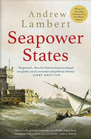 Seapower States – Maritime Culture, Continental Empires and the Conflict That Made the Modern World