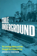 Chile Underground – The Santiago Metro and the Struggle for a Rational City