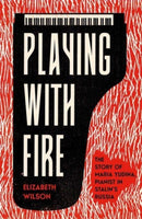 Playing with Fire – The Story of Maria Yudina, Pianist in Stalin's Russia