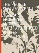The People Shall Govern! : Medu Art Ensemble and the Anti-Apartheid Poster, 1979-1985-9780300254341