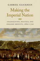 Making the Imperial Nation : Colonization, Politics, and English Identity, 1660-1700-9780300255065