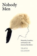 Nobody Men : Neutrality, Loyalties, and Family in the American Revolution-9780300258899