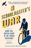 A Schoolmaster`s War – Harry Ree, British Agent in the French Resistance