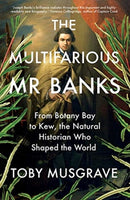 The Multifarious Mr. Banks – From Botany Bay to Kew, The Natural Historian Who Shaped the World