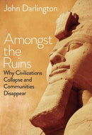 Amongst the Ruins – Why Civilizations Collapse and Communities Disappear