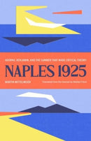 Naples 1925 : Adorno, Benjamin, and the Summer That Made Critical Theory-9780300259308