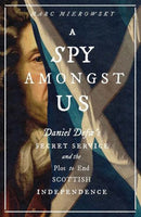 A Spy Amongst Us – Daniel Defoe`s Secret Service and the Plot to End Scottish Independence