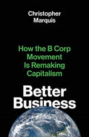 Better Business : How the B Corp Movement Is Remaking Capitalism-9780300261455