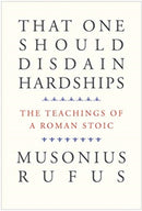 That One Should Disdain Hardships : The Teachings of a Roman Stoic-9780300261547