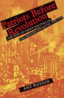 Patriots Before Revolution – The Rise of Party Politics in the British Atlantic, 1714–1763