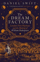 The Dream Factory – London`s First Playhouse and the Making of William Shakespeare