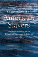 American Slavers : Merchants, Mariners, and the Transatlantic Commerce in Captives, 1644-1865-9780300263596
